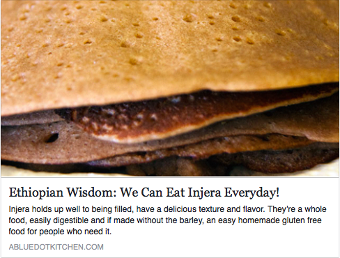 http://www.abluedotkitchen.com/kitchen-blog/ethiopian-wisdom-we-can-eat-injera-everyday